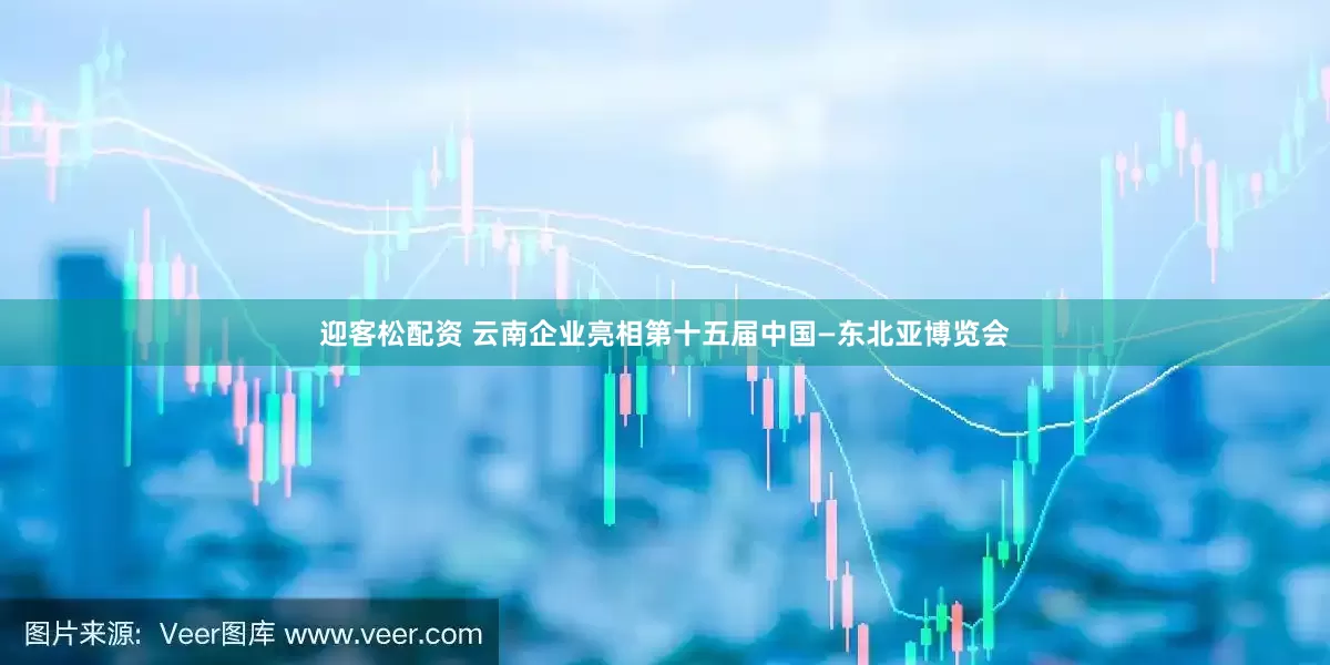 迎客松配资 云南企业亮相第十五届中国—东北亚博览会
