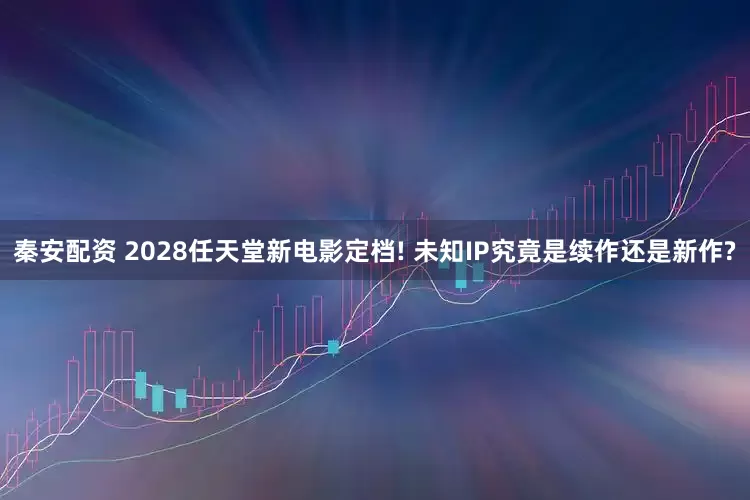 秦安配资 2028任天堂新电影定档! 未知IP究竟是续作还是新作?